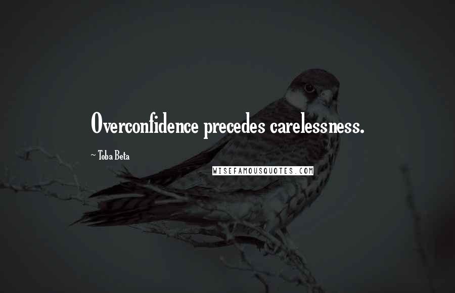 Toba Beta Quotes: Overconfidence precedes carelessness.