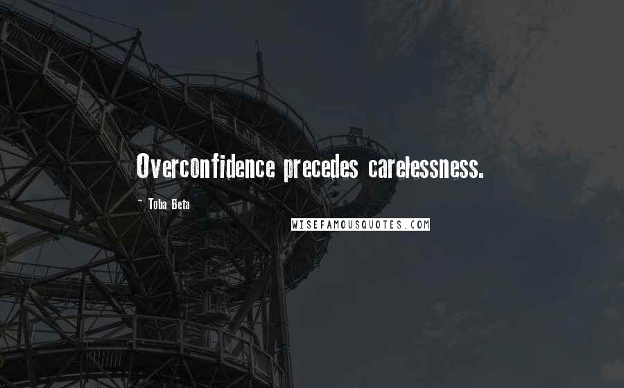 Toba Beta Quotes: Overconfidence precedes carelessness.