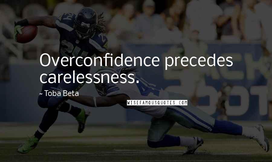 Toba Beta Quotes: Overconfidence precedes carelessness.