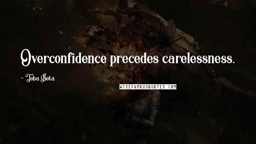 Toba Beta Quotes: Overconfidence precedes carelessness.