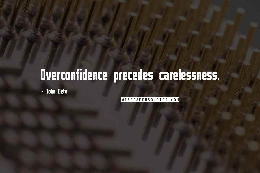 Toba Beta Quotes: Overconfidence precedes carelessness.