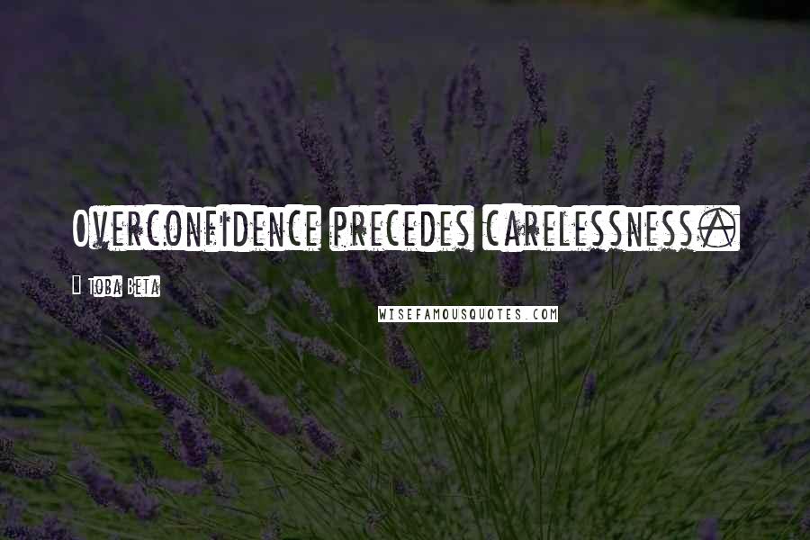 Toba Beta Quotes: Overconfidence precedes carelessness.