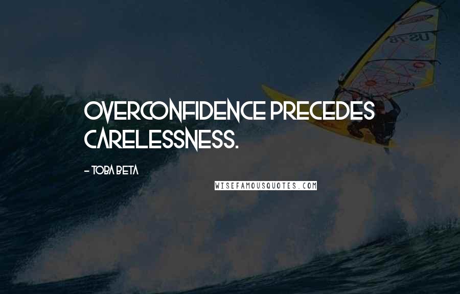 Toba Beta Quotes: Overconfidence precedes carelessness.