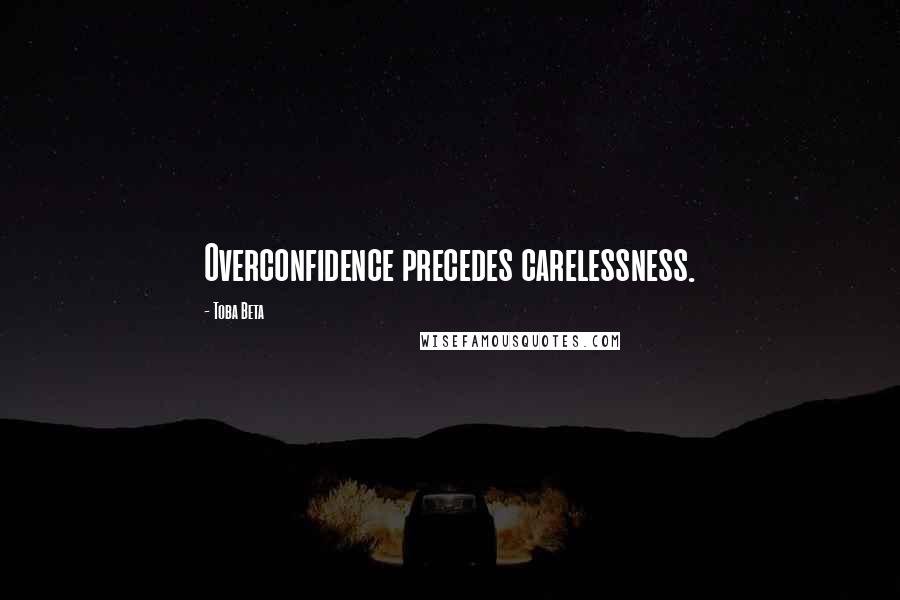 Toba Beta Quotes: Overconfidence precedes carelessness.