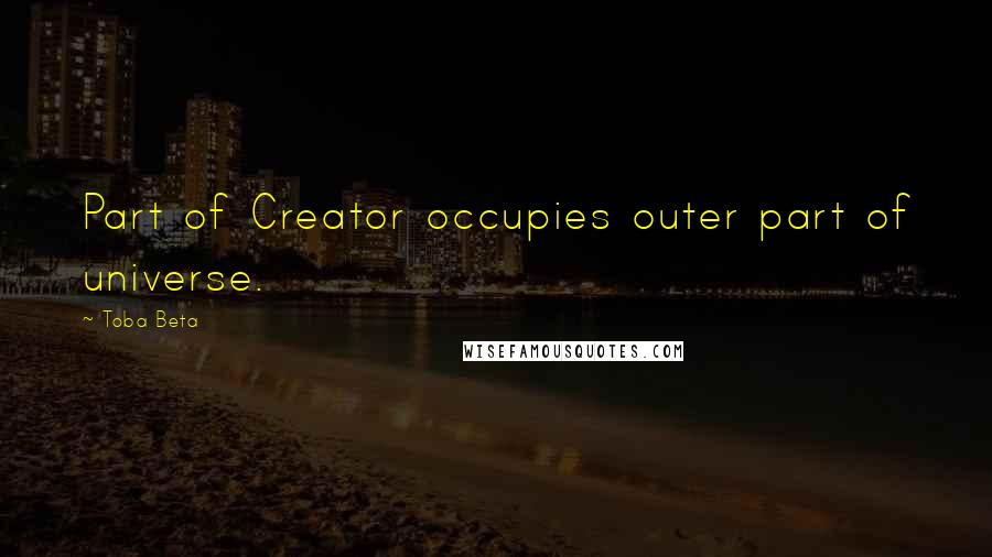 Toba Beta Quotes: Part of Creator occupies outer part of universe.