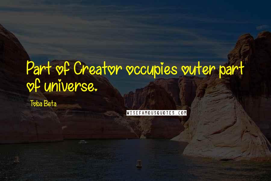 Toba Beta Quotes: Part of Creator occupies outer part of universe.