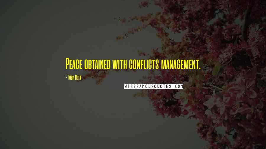 Toba Beta Quotes: Peace obtained with conflicts management.