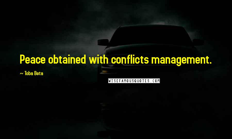 Toba Beta Quotes: Peace obtained with conflicts management.