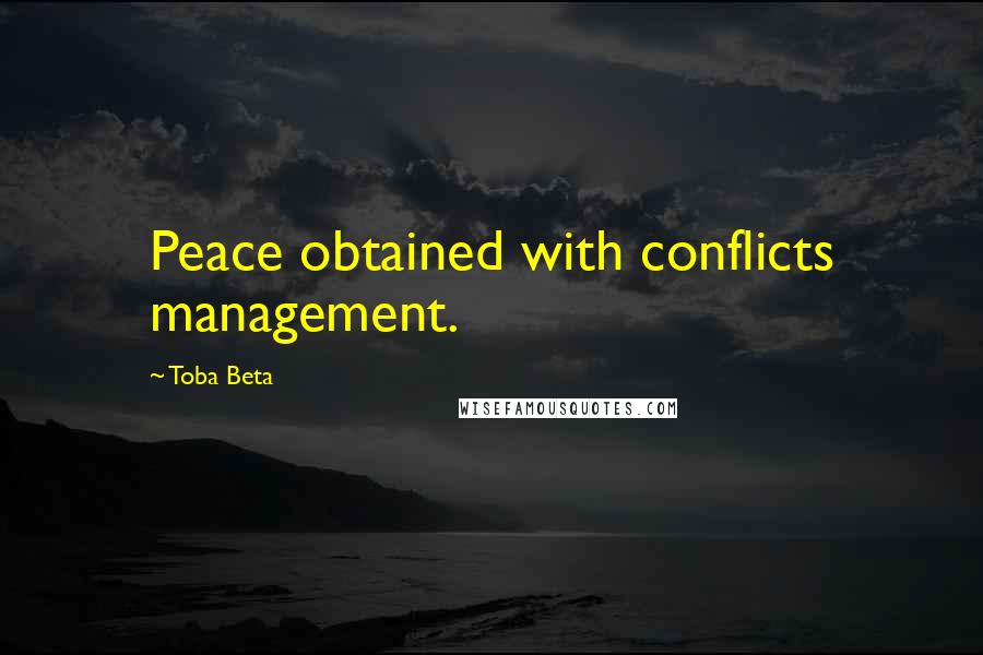 Toba Beta Quotes: Peace obtained with conflicts management.