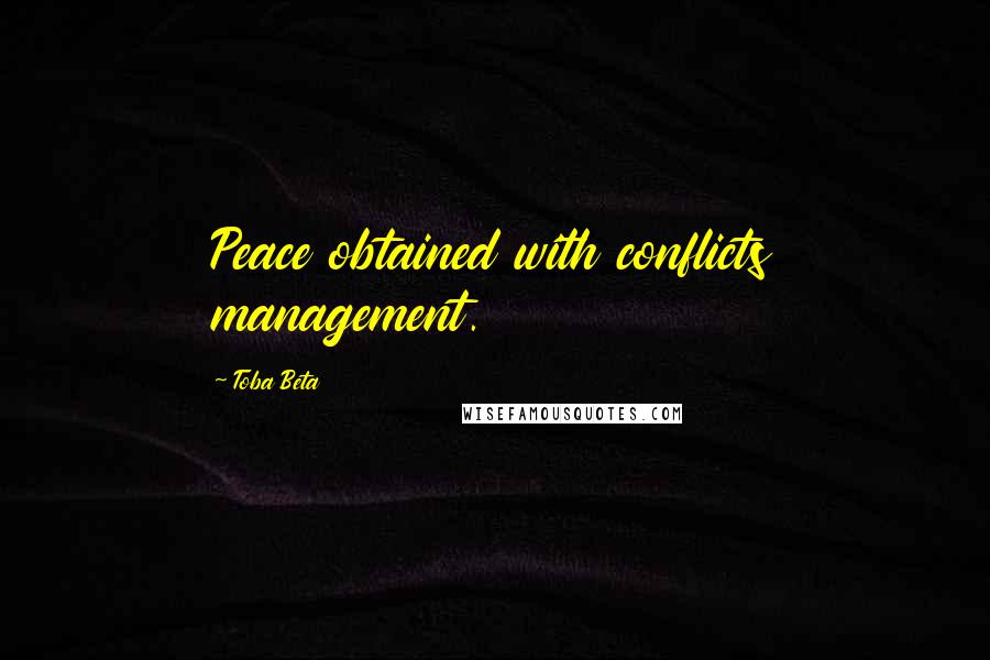 Toba Beta Quotes: Peace obtained with conflicts management.