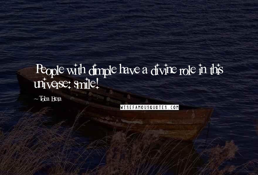 Toba Beta Quotes: People with dimple have a divine role in this universe: smile!