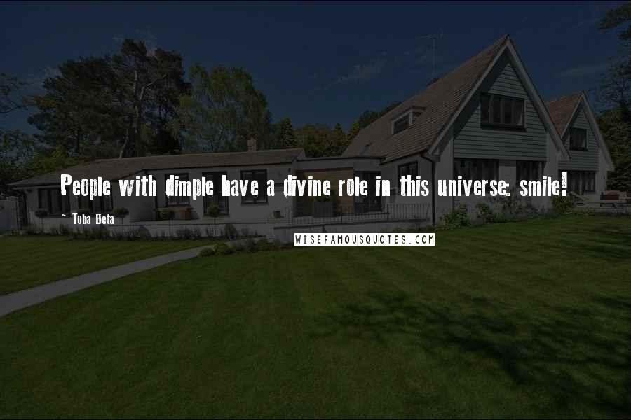 Toba Beta Quotes: People with dimple have a divine role in this universe: smile!