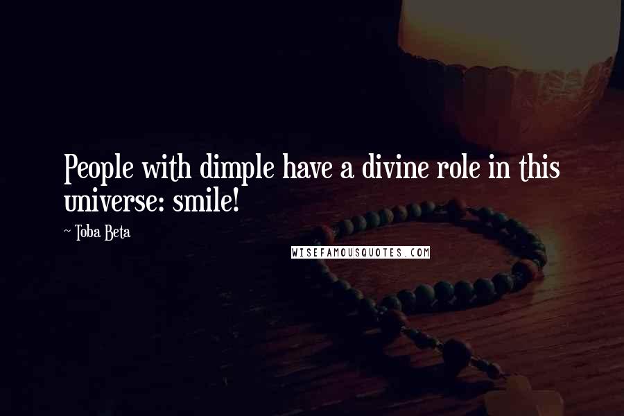 Toba Beta Quotes: People with dimple have a divine role in this universe: smile!