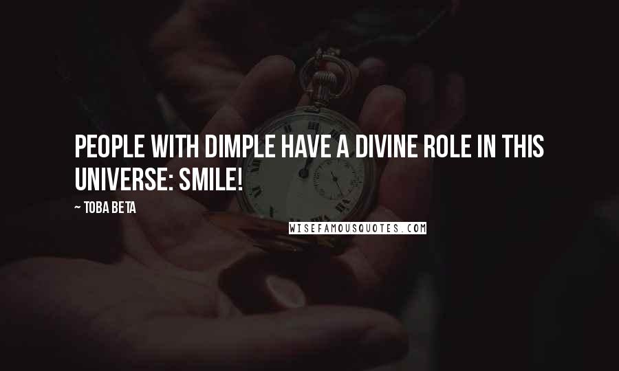 Toba Beta Quotes: People with dimple have a divine role in this universe: smile!