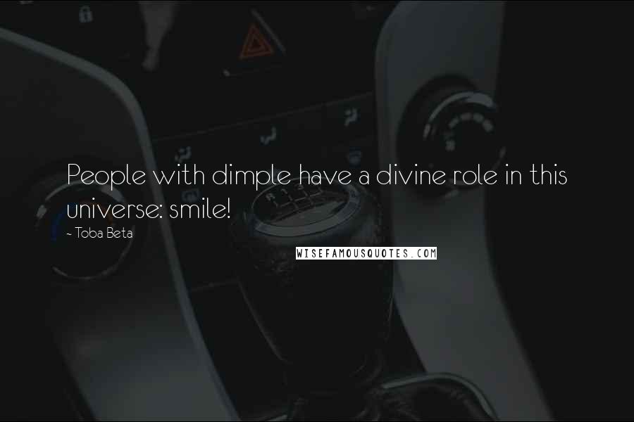 Toba Beta Quotes: People with dimple have a divine role in this universe: smile!