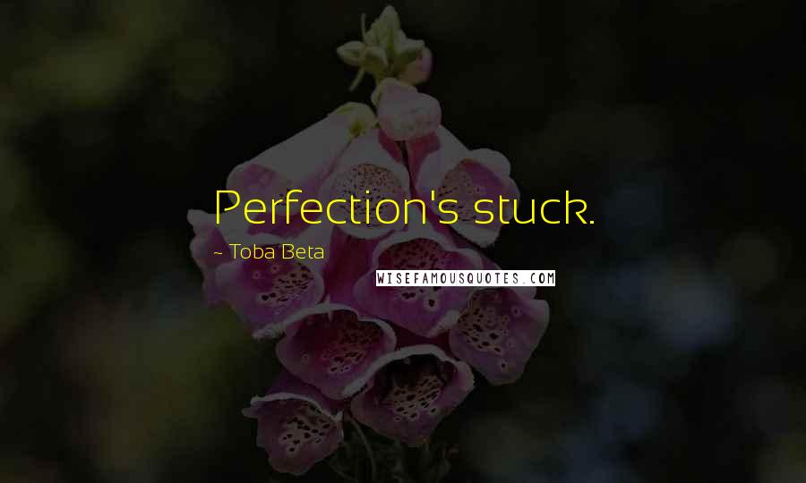 Toba Beta Quotes: Perfection's stuck.