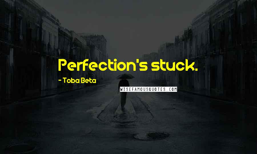 Toba Beta Quotes: Perfection's stuck.