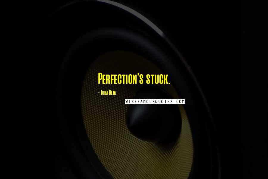 Toba Beta Quotes: Perfection's stuck.