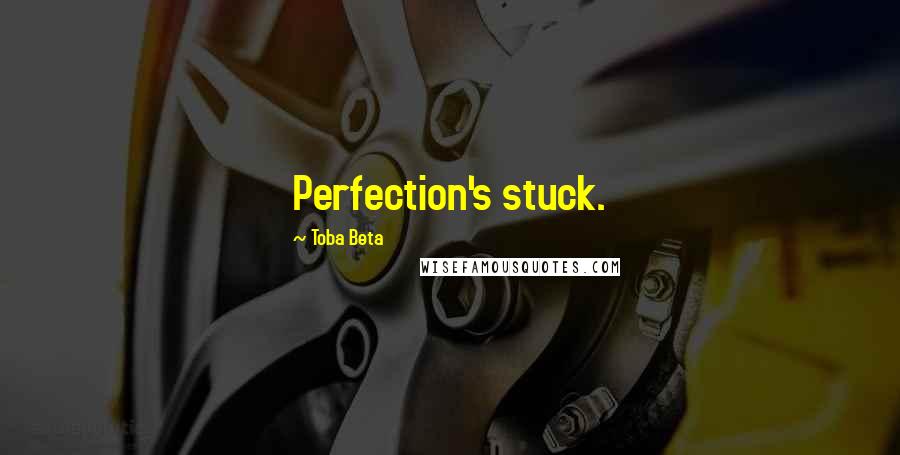 Toba Beta Quotes: Perfection's stuck.