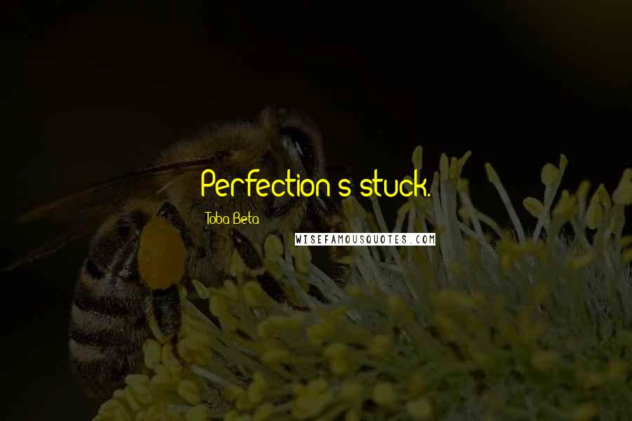 Toba Beta Quotes: Perfection's stuck.