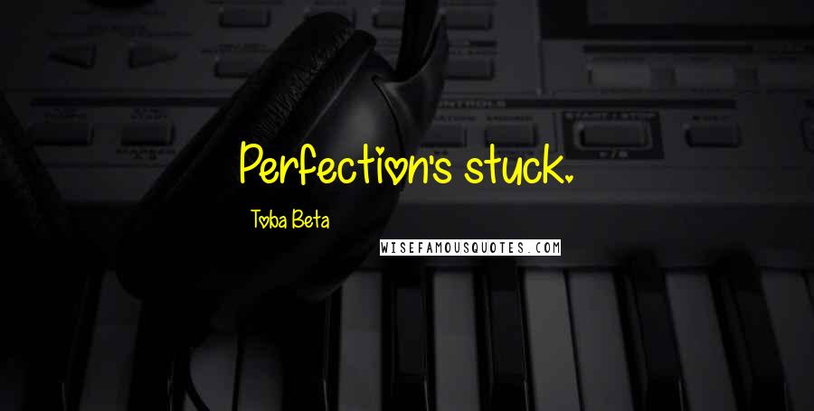 Toba Beta Quotes: Perfection's stuck.