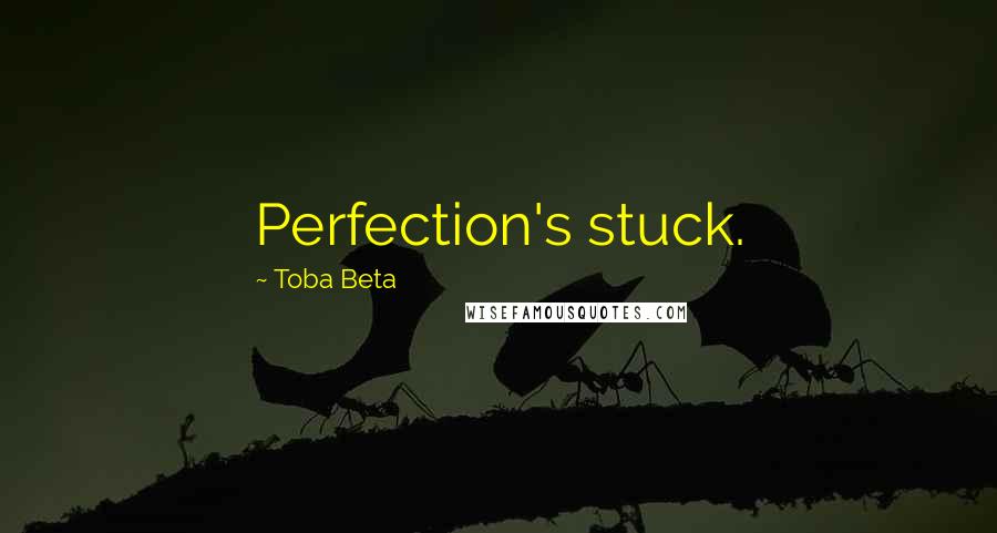 Toba Beta Quotes: Perfection's stuck.