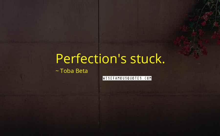 Toba Beta Quotes: Perfection's stuck.