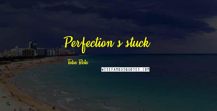 Toba Beta Quotes: Perfection's stuck.