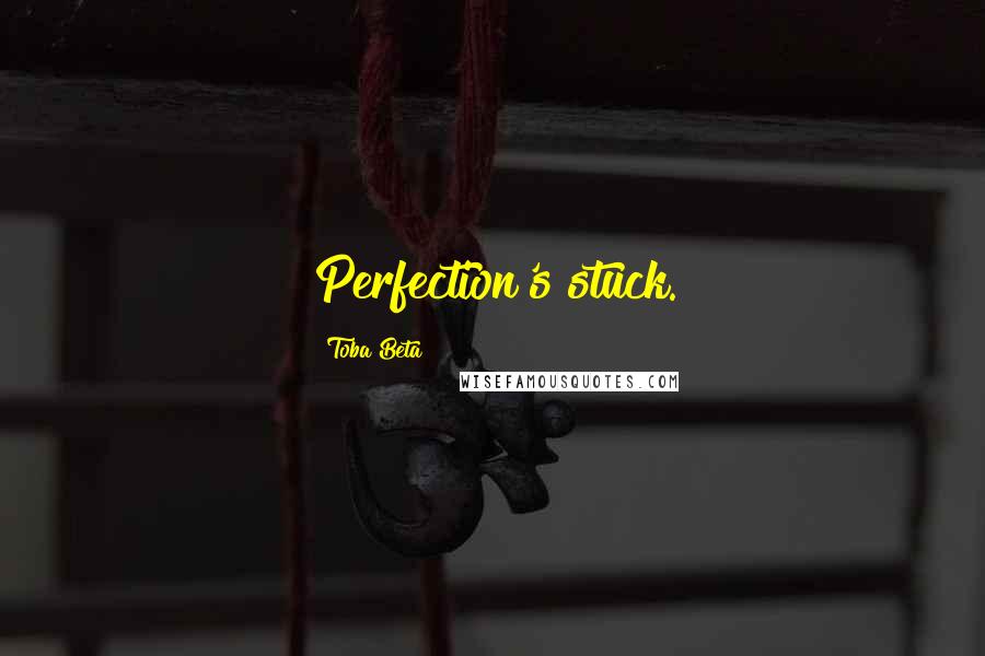 Toba Beta Quotes: Perfection's stuck.