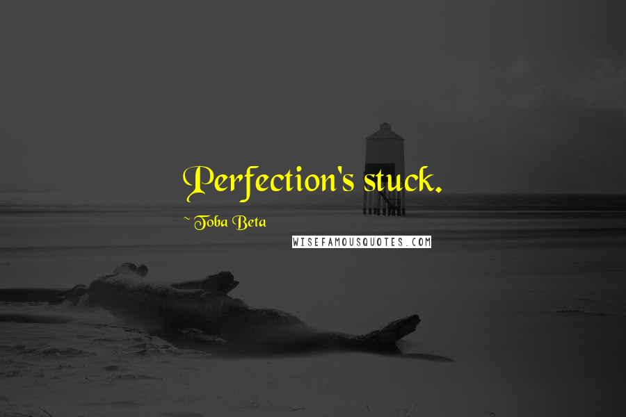 Toba Beta Quotes: Perfection's stuck.