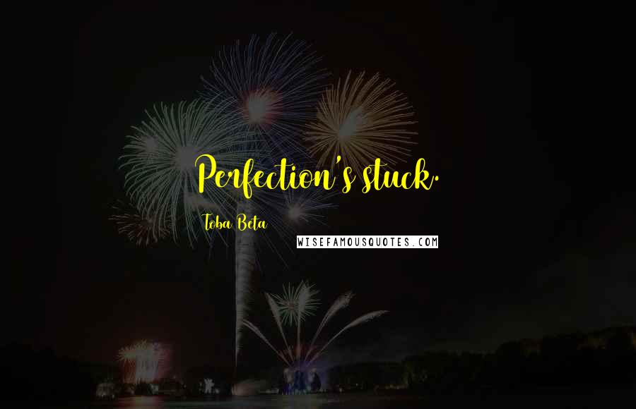Toba Beta Quotes: Perfection's stuck.
