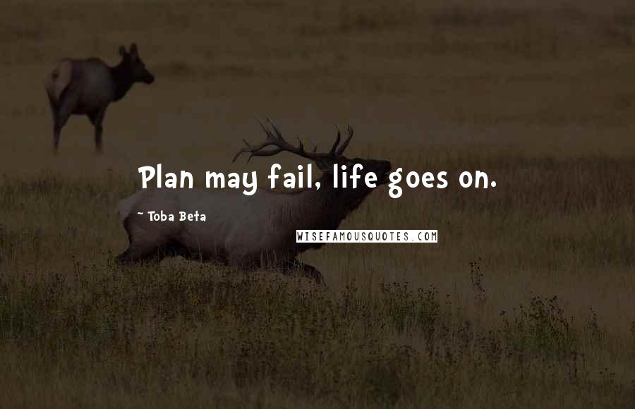 Toba Beta Quotes: Plan may fail, life goes on.
