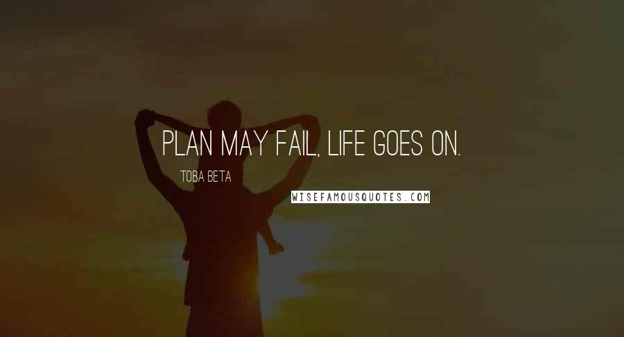 Toba Beta Quotes: Plan may fail, life goes on.