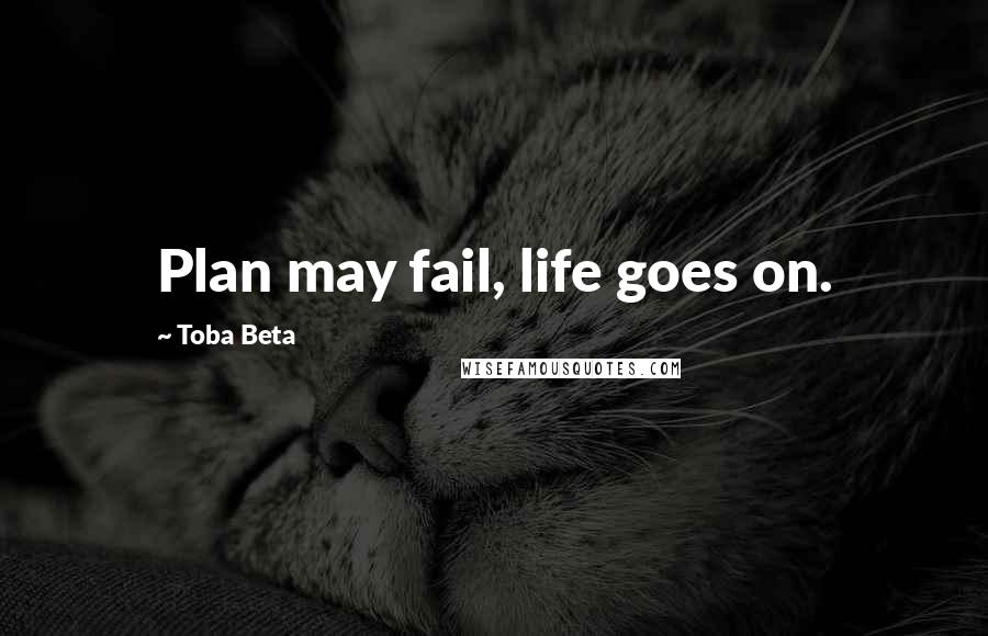 Toba Beta Quotes: Plan may fail, life goes on.