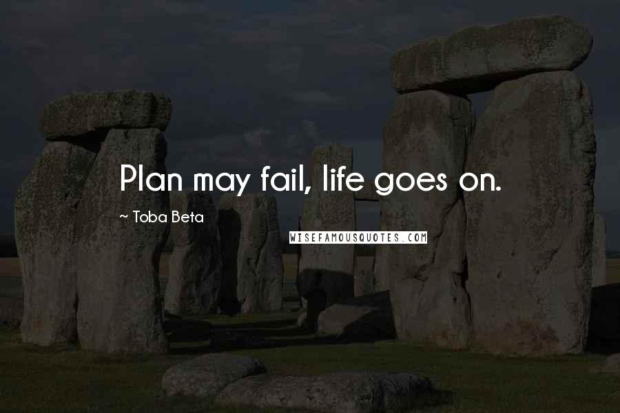 Toba Beta Quotes: Plan may fail, life goes on.