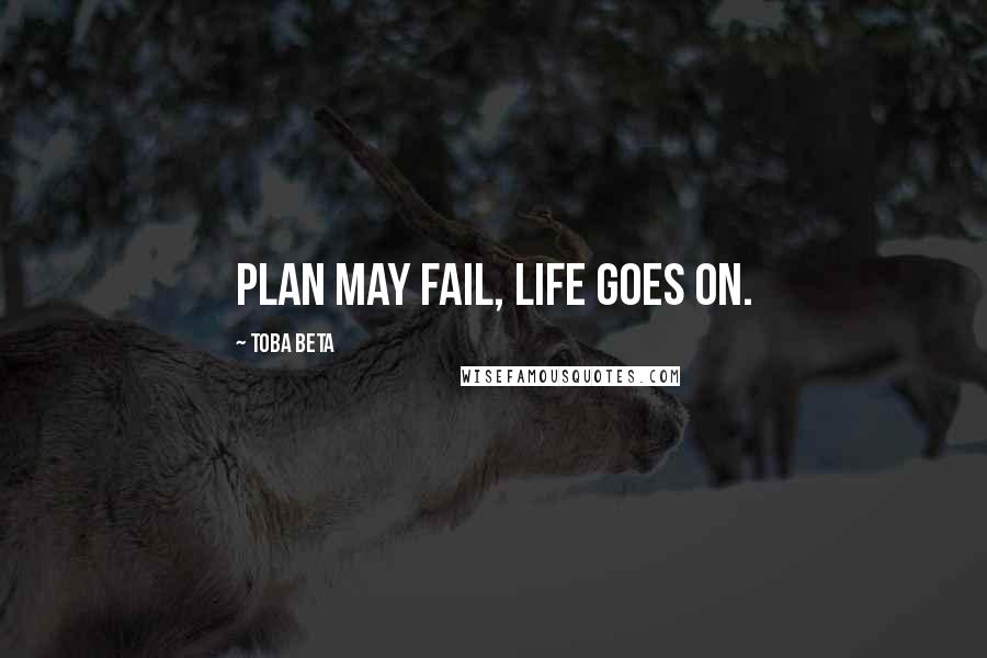 Toba Beta Quotes: Plan may fail, life goes on.