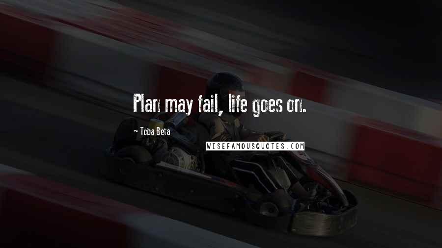 Toba Beta Quotes: Plan may fail, life goes on.