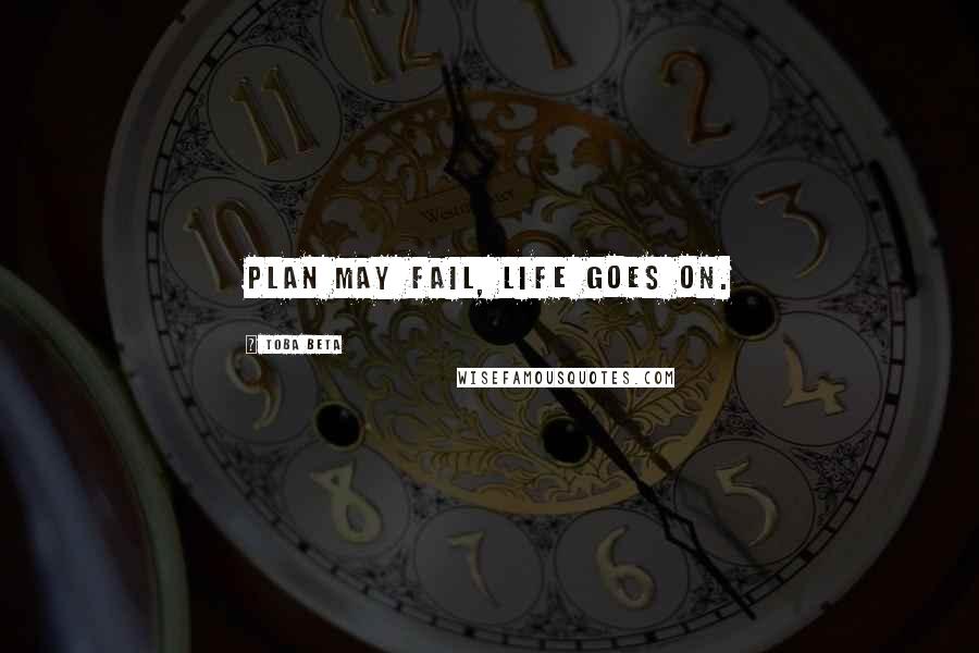 Toba Beta Quotes: Plan may fail, life goes on.