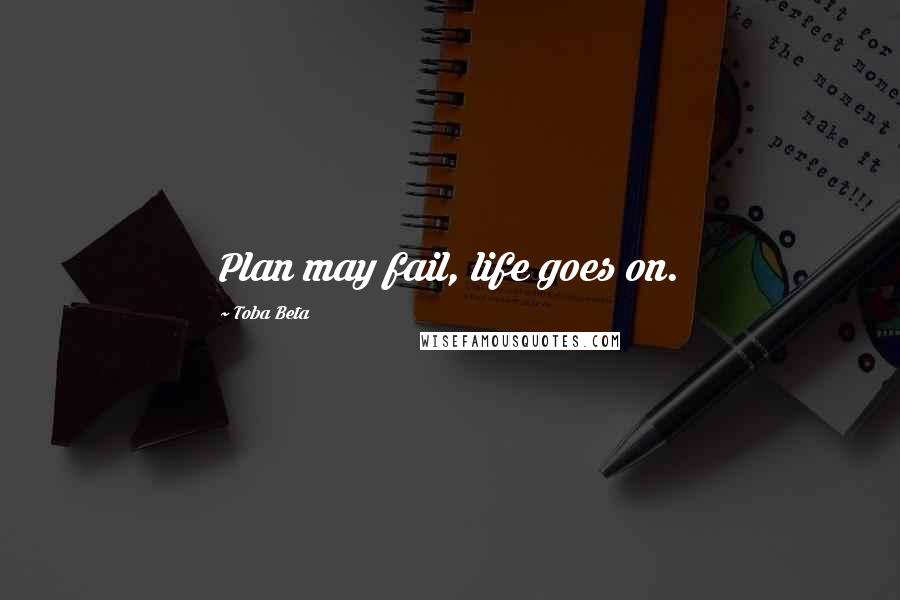 Toba Beta Quotes: Plan may fail, life goes on.