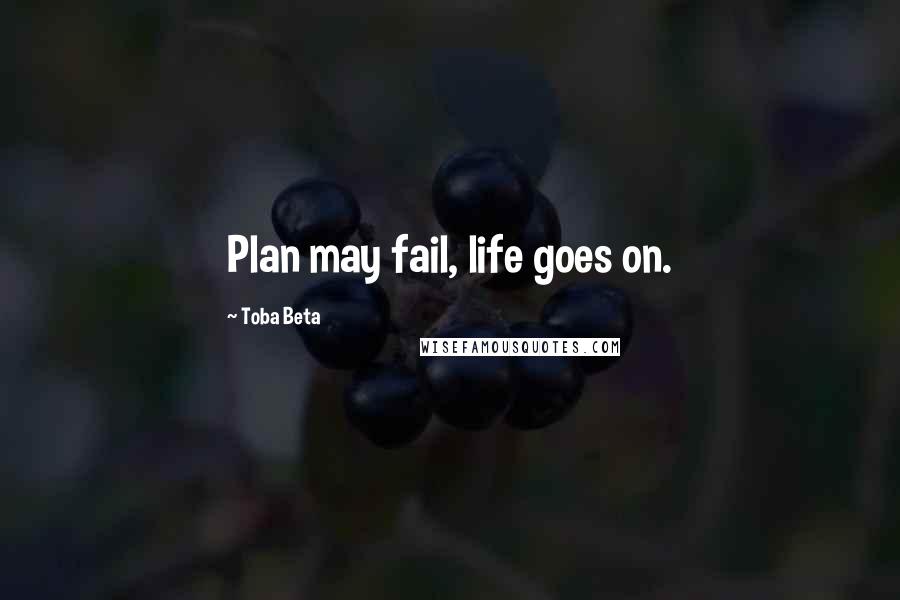 Toba Beta Quotes: Plan may fail, life goes on.