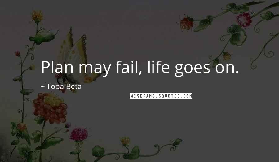 Toba Beta Quotes: Plan may fail, life goes on.