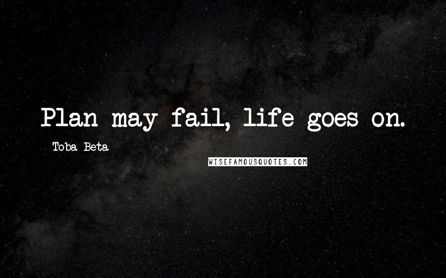 Toba Beta Quotes: Plan may fail, life goes on.