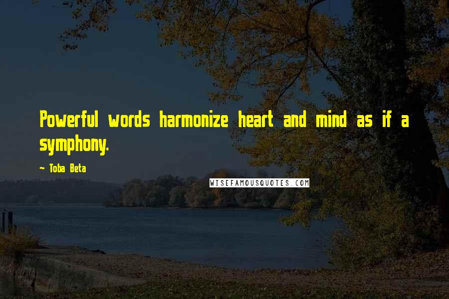 Toba Beta Quotes: Powerful words harmonize heart and mind as if a symphony.