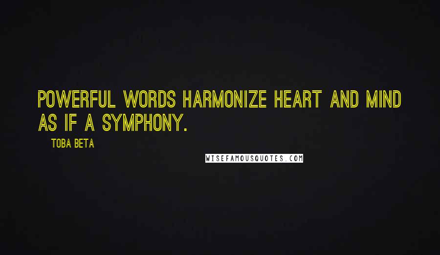 Toba Beta Quotes: Powerful words harmonize heart and mind as if a symphony.