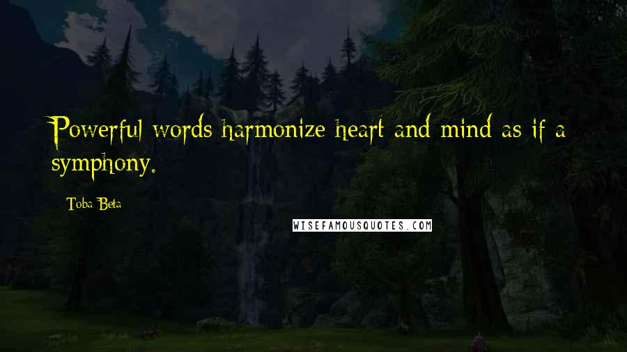 Toba Beta Quotes: Powerful words harmonize heart and mind as if a symphony.