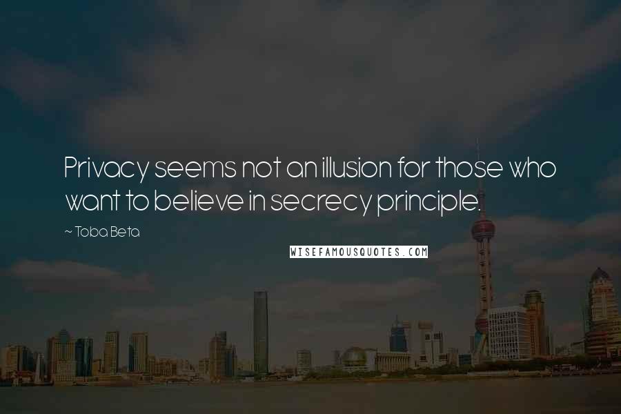 Toba Beta Quotes: Privacy seems not an illusion for those who want to believe in secrecy principle.