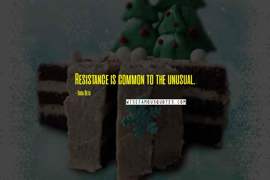 Toba Beta Quotes: Resistance is common to the unusual.