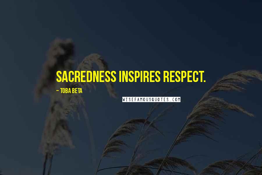Toba Beta Quotes: Sacredness inspires respect.