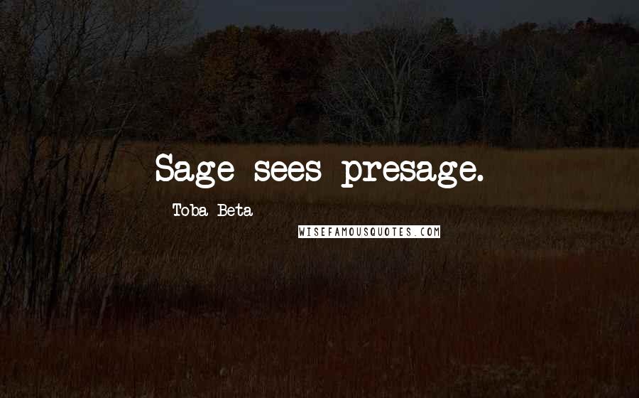 Toba Beta Quotes: Sage sees presage.