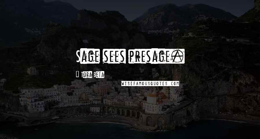 Toba Beta Quotes: Sage sees presage.